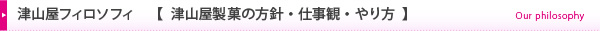 津山屋フィロソフィ 〈 津山屋製菓の方針・仕事観・やり方  〉